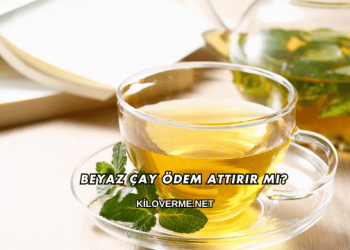 Beyaz Çay Ödem Attırır mı?