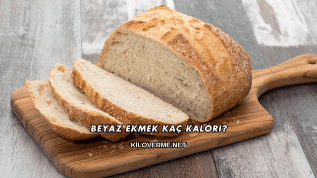 Beyaz Ekmek Kaç Kalori?