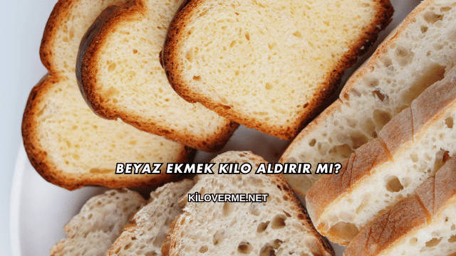 Beyaz Ekmek Kilo Aldırır mı?
