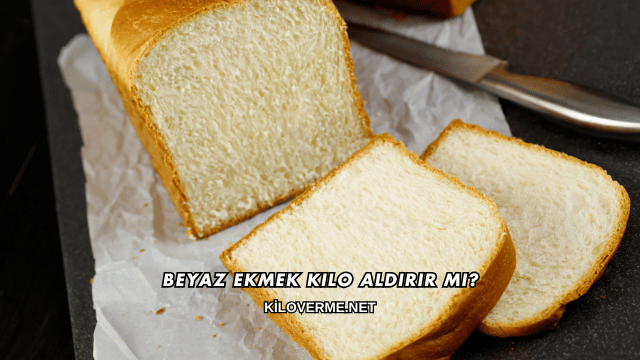 Beyaz Ekmek Kilo Aldırır mı?