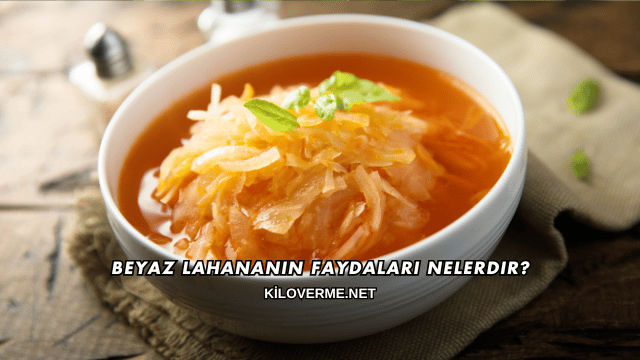 Beyaz Lahananın Faydaları Nelerdir?
