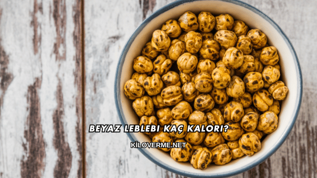 Beyaz Leblebi Kaç Kalori?