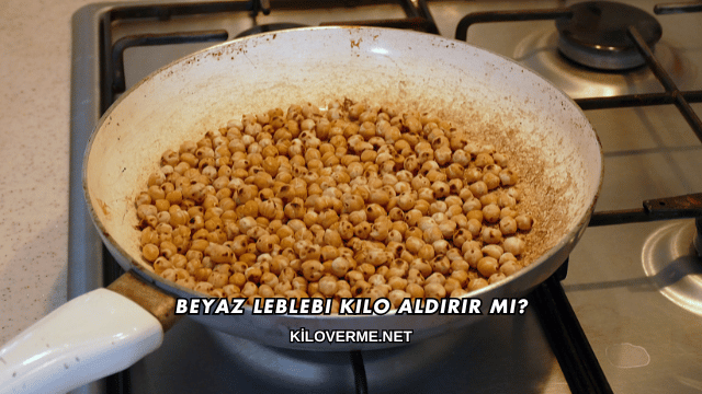 Beyaz Leblebi Kilo Aldırır mı?