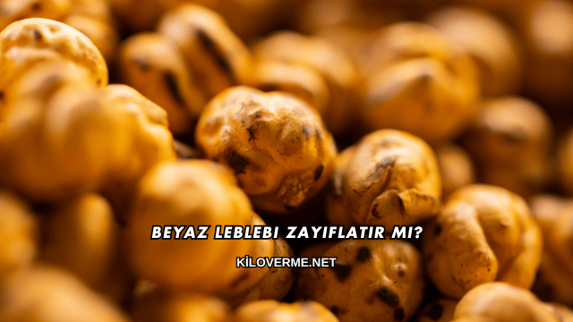Beyaz Leblebi Zayıflatır mı?