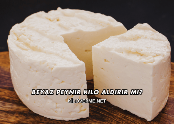 Beyaz Peynir Kilo Aldırır mı?
