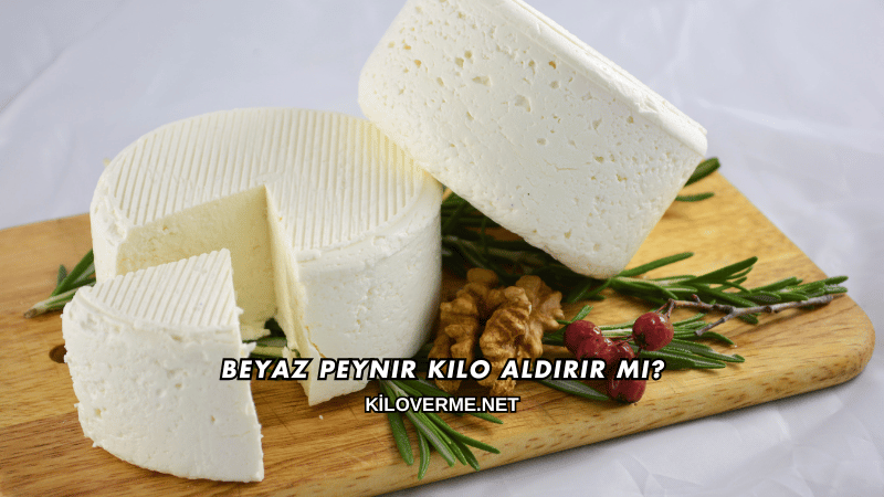 Beyaz Peynir Kilo Aldırır mı?