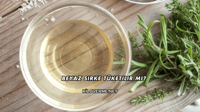 Beyaz Sirke Tüketilir mi?