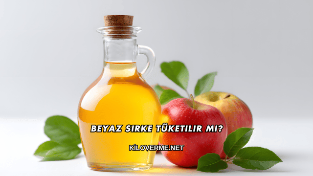 Beyaz Sirke Tüketilir mi?