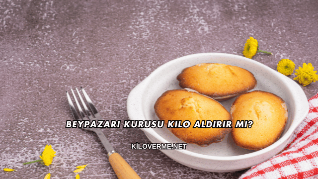 Beypazarı Kurusu Kilo Aldırır mı?