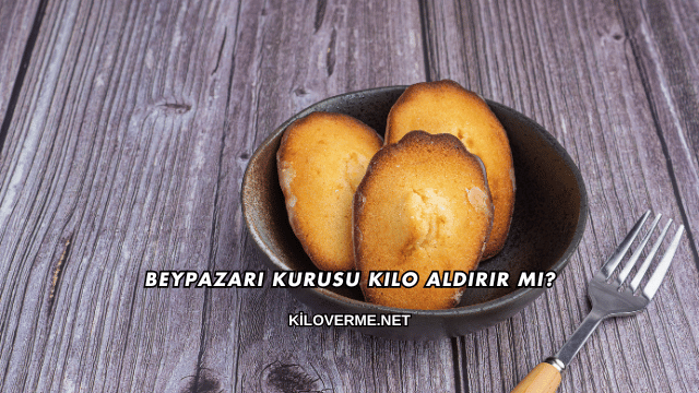 Beypazarı Kurusu Kilo Aldırır mı?