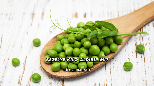 Bezelye Kilo Aldırır mı?