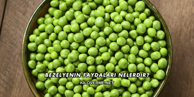 Bezelyenin Faydaları Nelerdir?