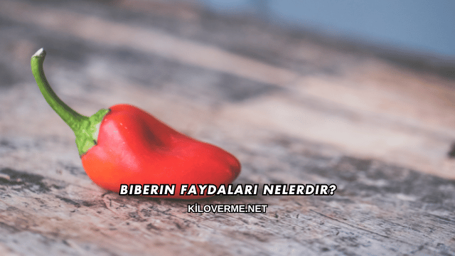 Biberin Faydaları Nelerdir?