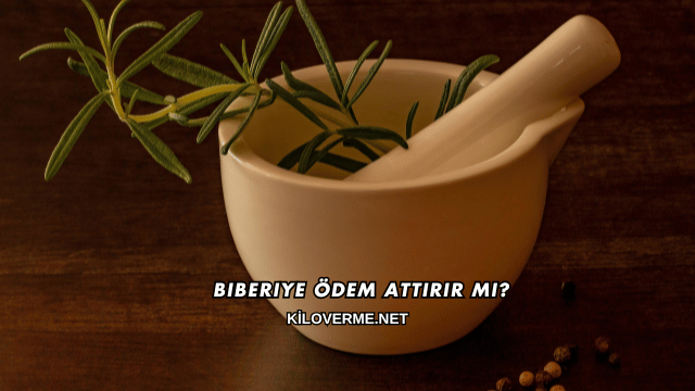Biberiye Ödem Attırır mı?