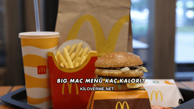 Big Mac Menü Kaç Kalori?