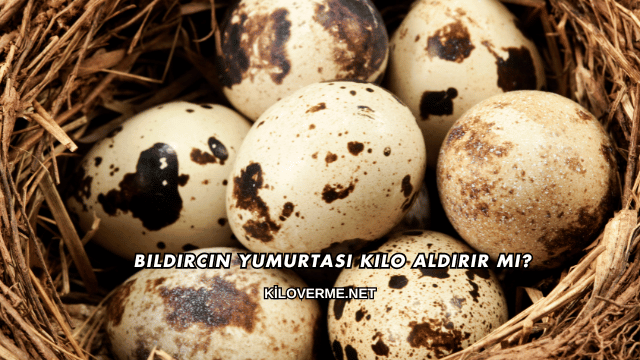 Bıldırcın Yumurtası Kilo Aldırır mı?