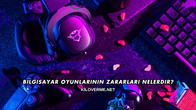 Bilgisayar Oyunlarının Zararları Nelerdir?