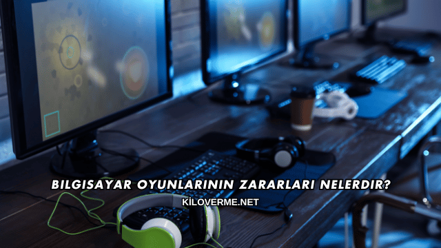 Bilgisayar Oyunlarının Zararları Nelerdir?