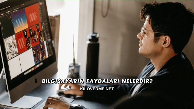 Bilgisayarın Faydaları Nelerdir?