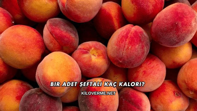 Bir Adet Şeftali Kaç Kalori?