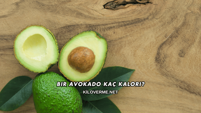 Bir Avokado Kaç Kalori?
