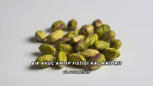 Bir Avuç Antep Fıstığı Kaç Kalori?