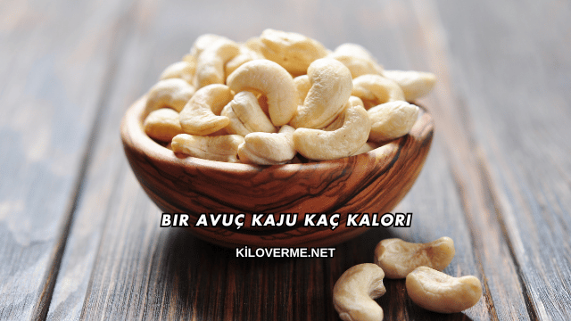 Bir Avuç Kaju Kaç Kalori