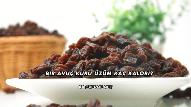 Bir Avuç Kuru Üzüm Kaç Kalori?