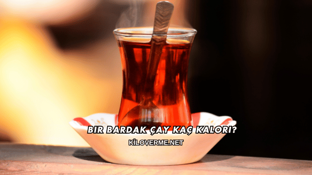 Bir Bardak Çay Kaç Kalori?