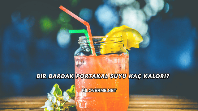 Bir Bardak Portakal Suyu Kaç Kalori?