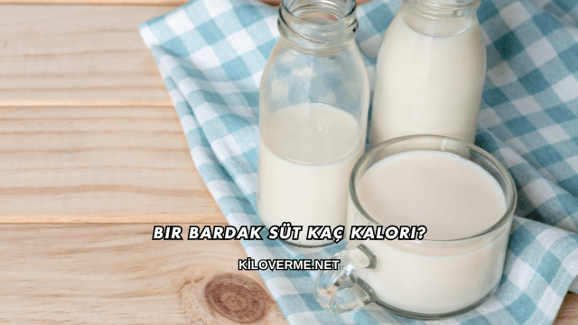 Bir Bardak Süt Kaç Kalori?