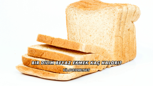 Bir Dilim Beyaz Ekmek Kaç Kalori?