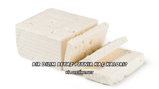 Bir Dilim Beyaz Peynir Kaç Kalori?