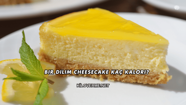 Bir Dilim Cheesecake Kaç Kalori?