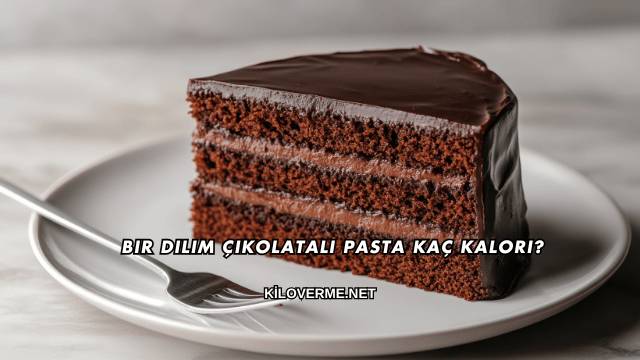 Bir Dilim Çikolatalı Pasta Kaç Kalori?