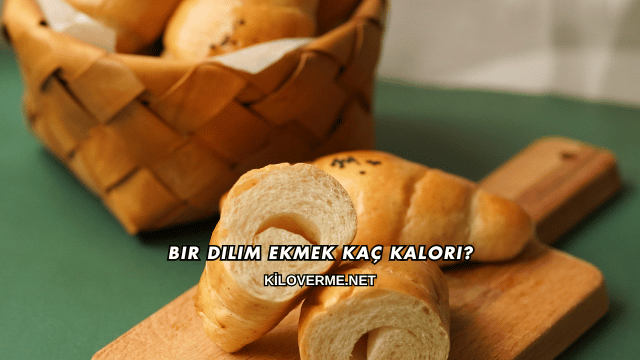 Bir Dilim Ekmek Kaç Kalori?