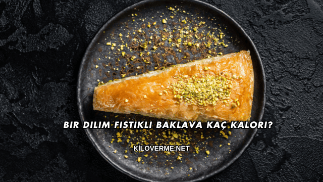 Bir Dilim Fıstıklı Baklava Kaç Kalori?