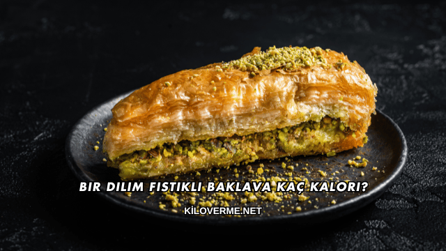 Bir Dilim Fıstıklı Baklava Kaç Kalori?