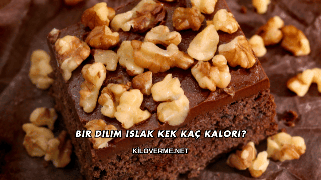 Bir Dilim Islak Kek Kaç Kalori?