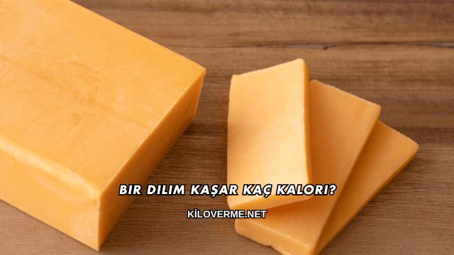 Bir Dilim Kaşar Kaç Kalori?