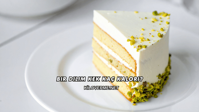 Bir Dilim Kek Kaç Kalori?