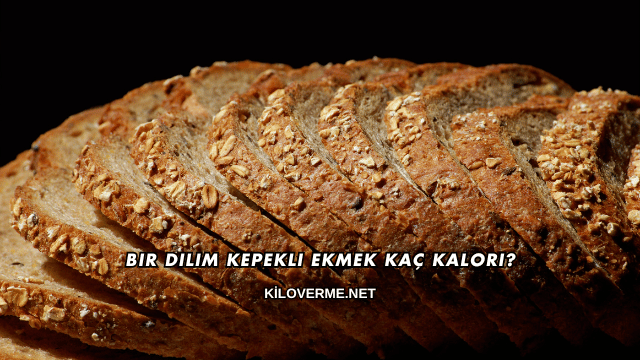 Bir Dilim Kepekli Ekmek Kaç Kalori?