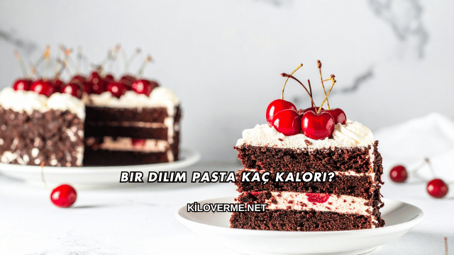 Bir Dilim Pasta Kaç Kalori?