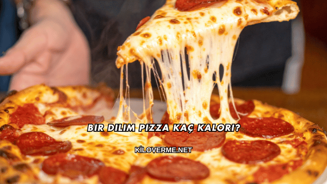 Bir Dilim Pizza Kaç Kalori?