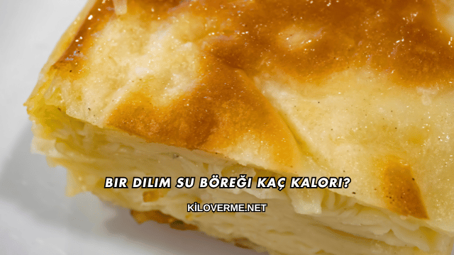 Bir Dilim Su Böreği Kaç Kalori?