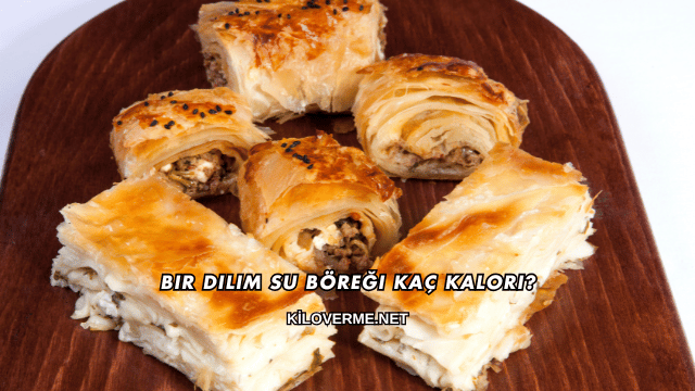 Bir Dilim Su Böreği Kaç Kalori?