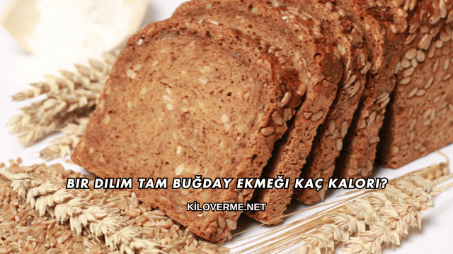 Bir Dilim Tam Buğday Ekmeği Kaç Kalori?
