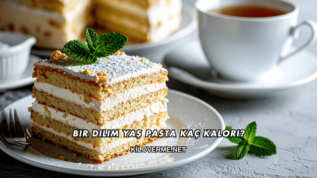 Bir Dilim Yaş Pasta Kaç Kalori?
