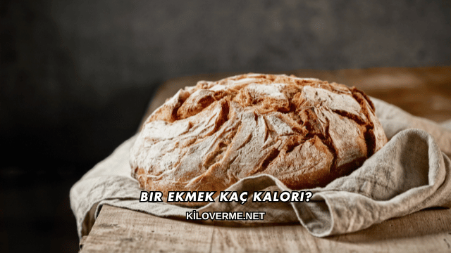 Bir Ekmek Kaç Kalori?
