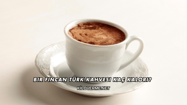 Bir Fincan Türk Kahvesi Kaç Kalori?